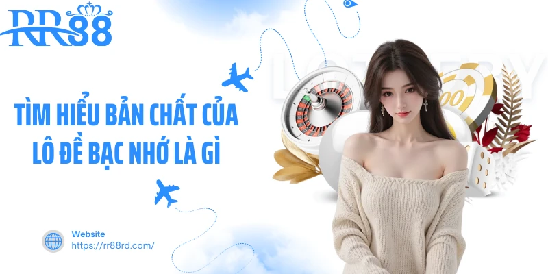 Tìm hiểu bản chất của lô đề bạc nhớ là gì