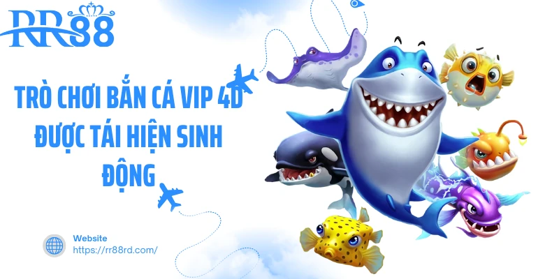 Trò chơi bắn cá VIP 4D được tái hiện sinh động Trò chơi bắn cá VIP 4D được tái hiện sinh động